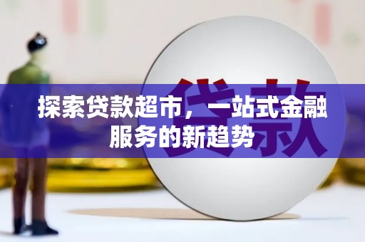 容县探索贷款超市，一站式金融服务的新趋势