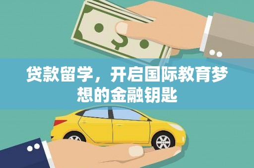 容县贷款留学，开启国际教育梦想的金融钥匙