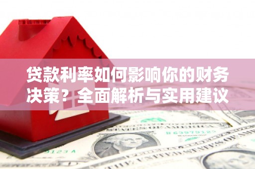 容县贷款利率如何影响你的财务决策？全面解析与实用建议