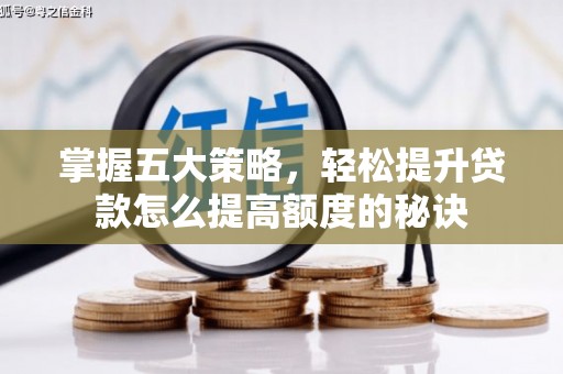 容县掌握五大策略，轻松提升贷款怎么提高额度的秘诀