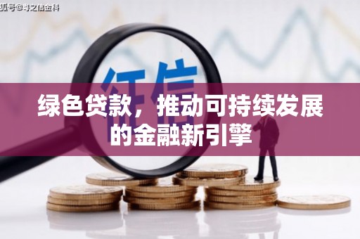 容县绿色贷款，推动可持续发展的金融新引擎