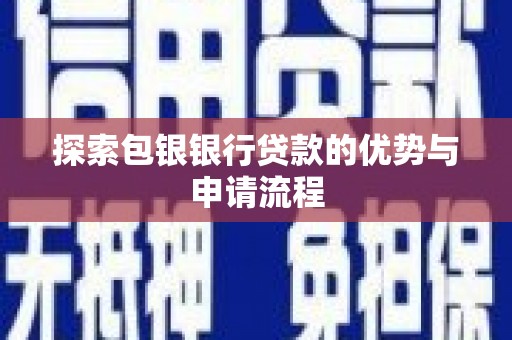 容县探索包银银行贷款的优势与申请流程