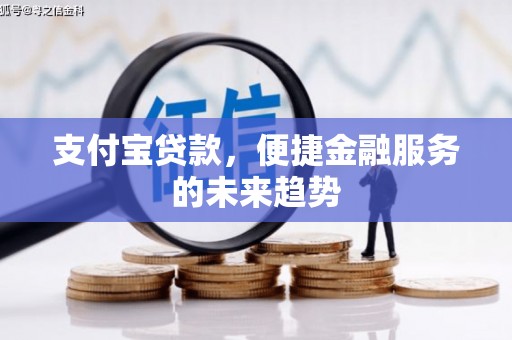 容县支付宝贷款，便捷金融服务的未来趋势