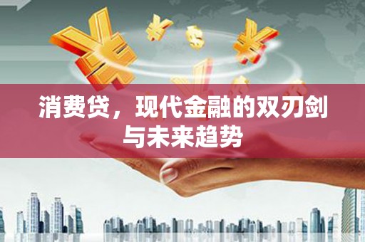 容县消费贷，现代金融的双刃剑与未来趋势