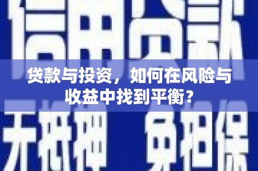 容县贷款与投资，如何在风险与收益中找到平衡？