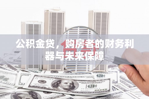 容县公积金贷，购房者的财务利器与未来保障