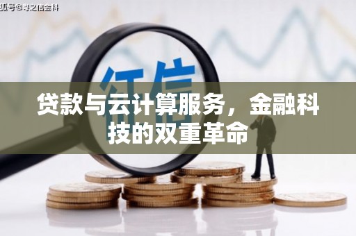 容县贷款与云计算服务，金融科技的双重革命