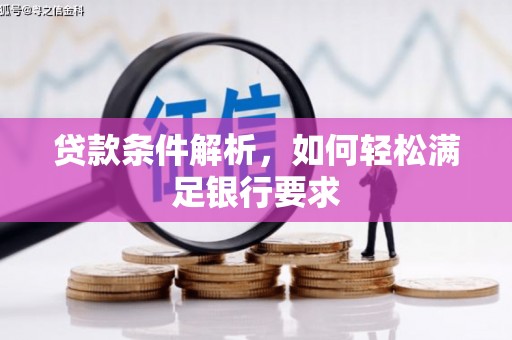 容县贷款条件解析，如何轻松满足银行要求
