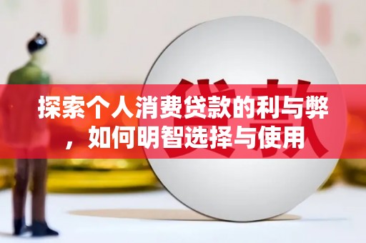 容县探索个人消费贷款的利与弊，如何明智选择与使用