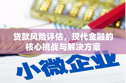 容县贷款风险评估，现代金融的核心挑战与解决方案