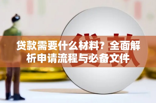 容县贷款需要什么材料？全面解析申请流程与必备文件