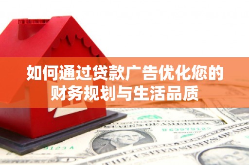 容县如何通过贷款广告优化您的财务规划与生活品质