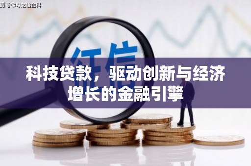 容县科技贷款，驱动创新与经济增长的金融引擎