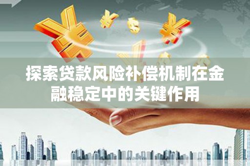 容县探索贷款风险补偿机制在金融稳定中的关键作用