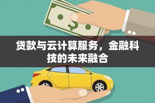 容县贷款与云计算服务，金融科技的未来融合
