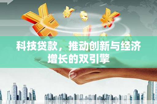 容县科技贷款，推动创新与经济增长的双引擎