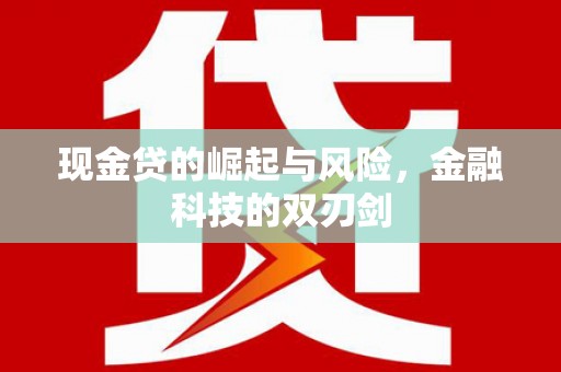 容县现金贷的崛起与风险，金融科技的双刃剑