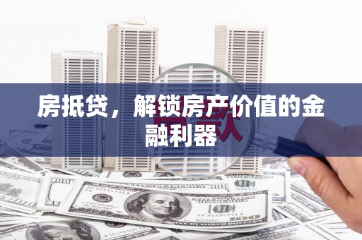 容县房抵贷，解锁房产价值的金融利器