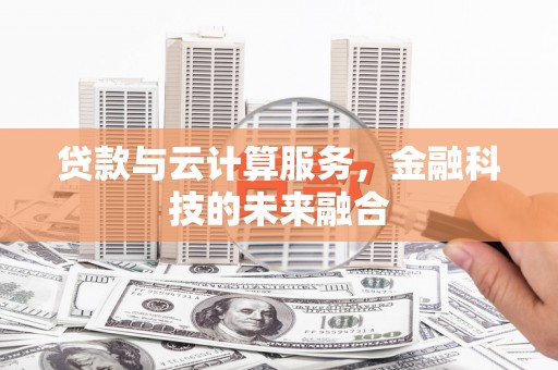 容县贷款与云计算服务，金融科技的未来融合