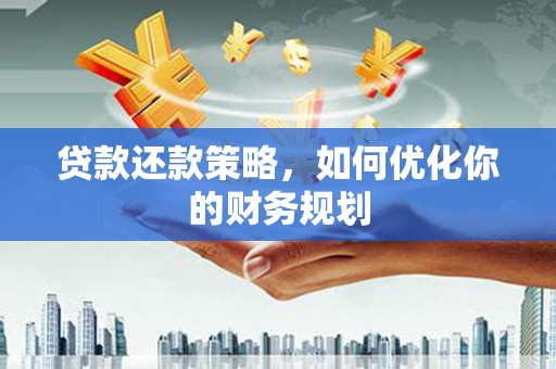容县贷款还款策略，如何优化你的财务规划