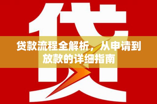 容县贷款流程全解析，从申请到放款的详细指南