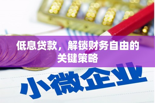 容县低息贷款，解锁财务自由的关键策略