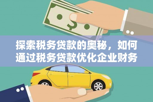 容县探索税务贷款的奥秘，如何通过税务贷款优化企业财务