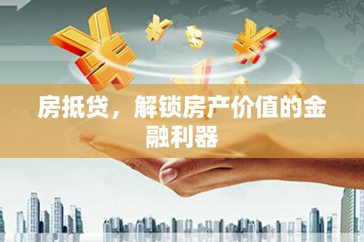 容县房抵贷，解锁房产价值的金融利器