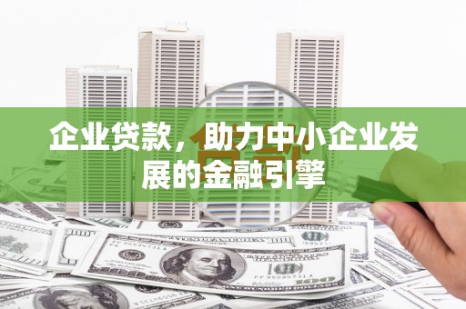 容县企业贷款，助力中小企业发展的金融引擎