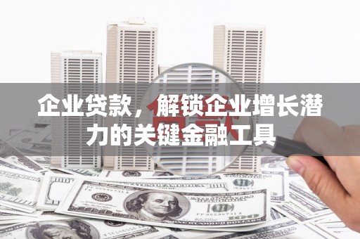容县企业贷款，解锁企业增长潜力的关键金融工具