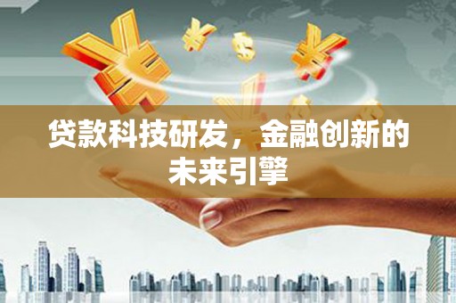 容县贷款科技研发，金融创新的未来引擎