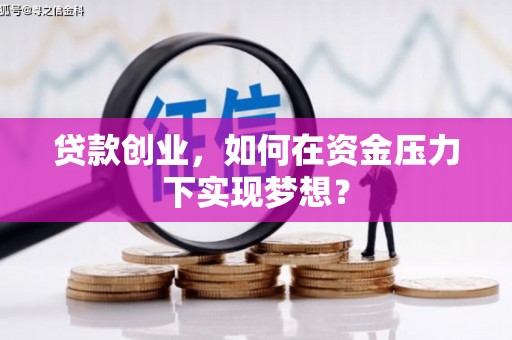 容县贷款创业，如何在资金压力下实现梦想？
