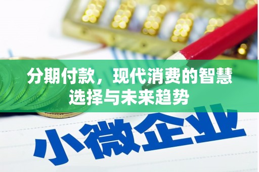 容县分期付款，现代消费的智慧选择与未来趋势