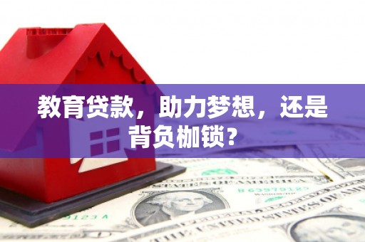 容县教育贷款，助力梦想，还是背负枷锁？