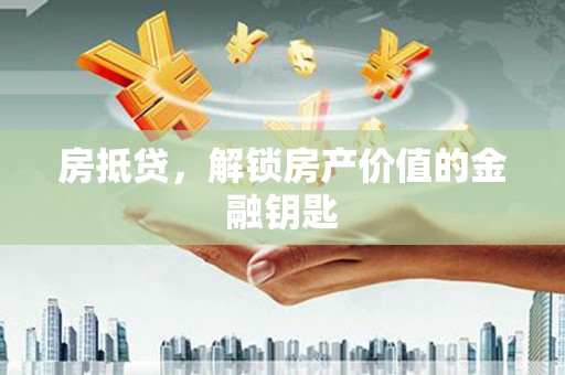 容县房抵贷，解锁房产价值的金融钥匙