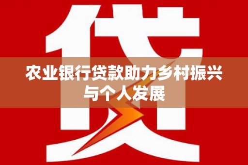 容县农业银行贷款助力乡村振兴与个人发展