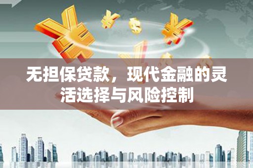 容县无担保贷款，现代金融的灵活选择与风险控制