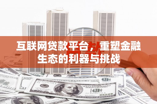 容县互联网贷款平台，重塑金融生态的利器与挑战