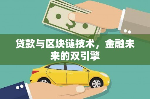 容县贷款与区块链技术，金融未来的双引擎