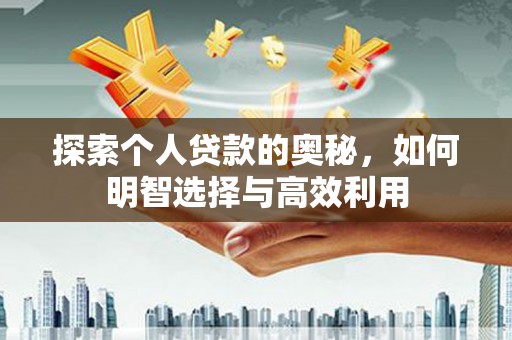 容县探索个人贷款的奥秘，如何明智选择与高效利用