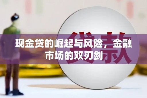 容县现金贷的崛起与风险，金融市场的双刃剑