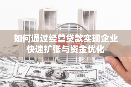 容县如何通过经营贷款实现企业快速扩张与资金优化