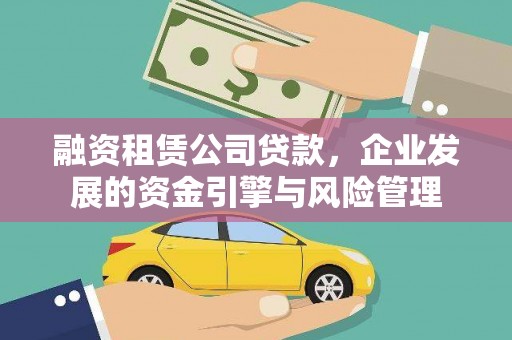 容县融资租赁公司贷款，企业发展的资金引擎与风险管理