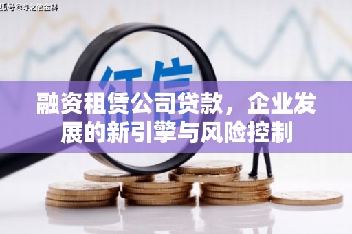 容县融资租赁公司贷款，企业发展的新引擎与风险控制