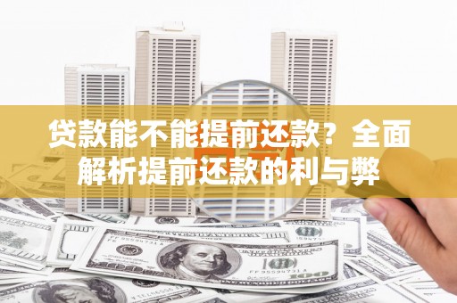 容县贷款能不能提前还款？全面解析提前还款的利与弊
