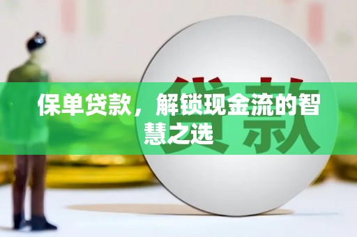 容县保单贷款，解锁现金流的智慧之选