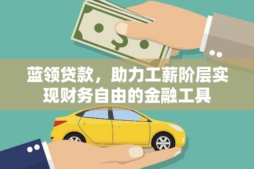 容县蓝领贷款，助力工薪阶层实现财务自由的金融工具