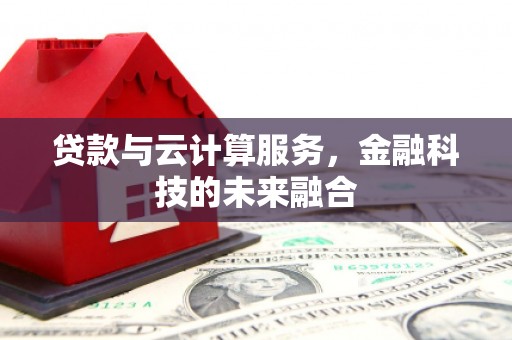 容县贷款与云计算服务，金融科技的未来融合