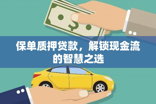 容县保单质押贷款，解锁现金流的智慧之选