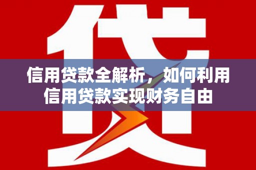 容县信用贷款全解析，如何利用信用贷款实现财务自由